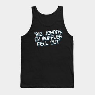 Big Johnny, My Muffler Fell Out! Tank Top